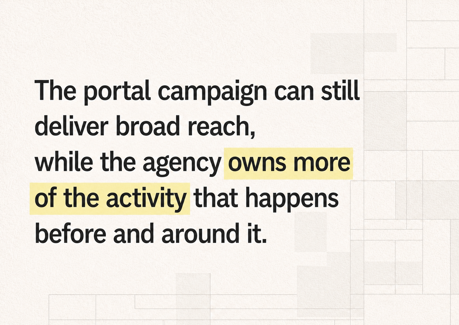 Quote card reading, “The portal campaign can still deliver broad reach, while the agency owns more of the activity that happens before and around it,” in black text with a soft yellow highlight on a warm off-white geometric background.